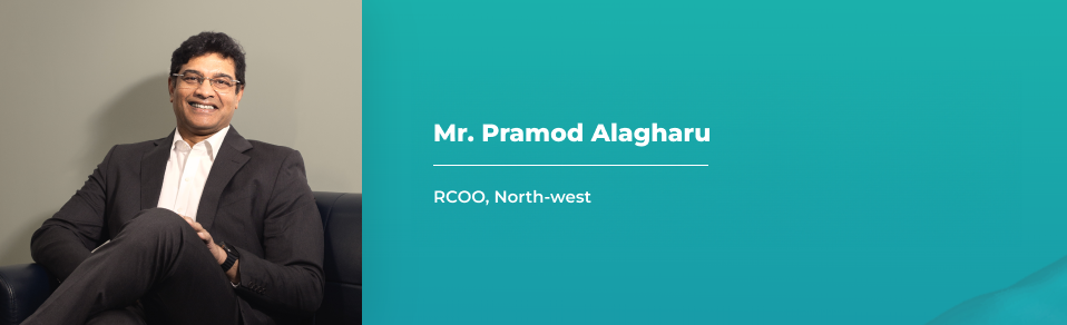 Mr. Pramod Alagharu - Regional COO- North & West Cluster