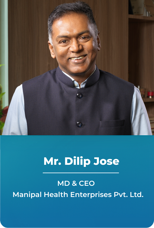 Managing Director  & Chief Executive Officer, Manipal Health Enterprises Pvt. Ltd.