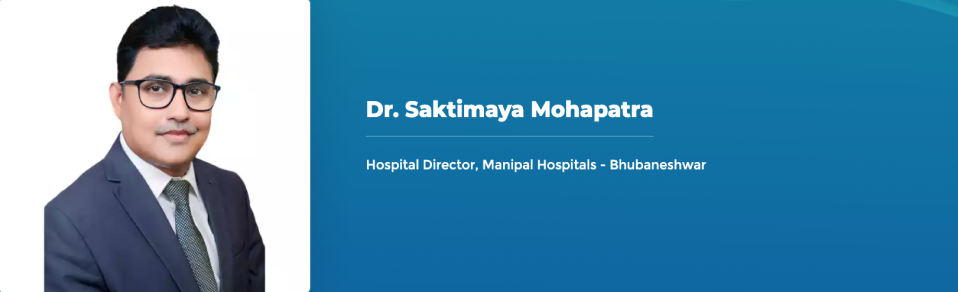 Dr. Saktimaya Mohapatra - Hospital Director, Manipal Hospitals - Bhubaneshwar