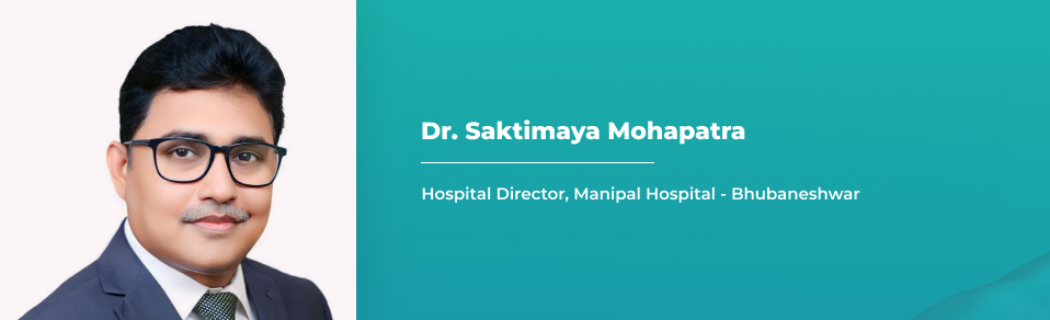 Dr. Saktimaya Mohapatra - Hospital Director, Manipal Hospitals - Bhubaneshwar