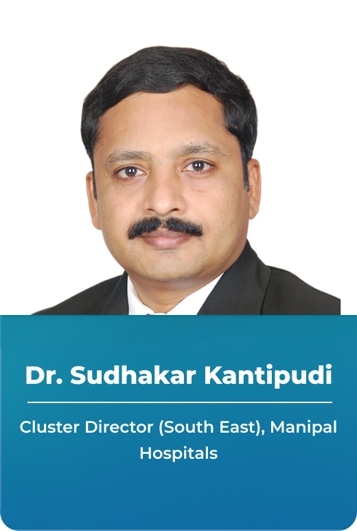 Dr. Sudhakar Kantipudi - Cluster Director - South East, Manipal Hospitals 