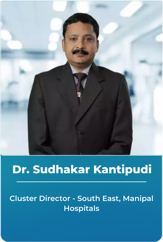 Dr. Sudhakar Kantipudi - Cluster Director - South East, Manipal Hospitals 