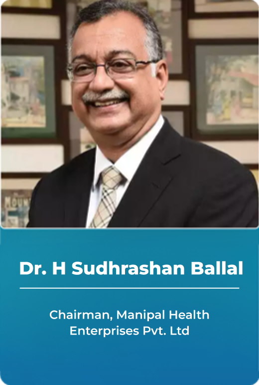 Dr. H Sudarshan Ballal - Chairman, Manipal Health Enterprises Pvt. Ltd. 