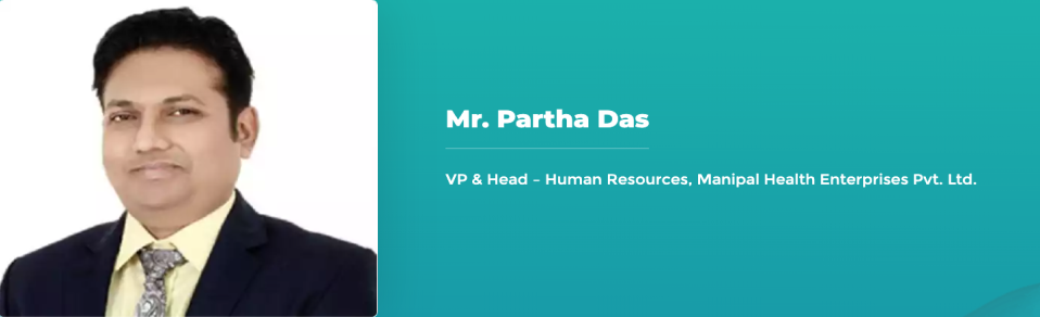 Mr. Partha Das -VP & Head – Human Resources, Manipal Health Enterprises Pvt. Ltd.