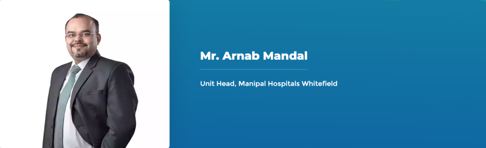 Mr. Arnab Mandal - Unit Head, Manipal Hospitals Whitefield