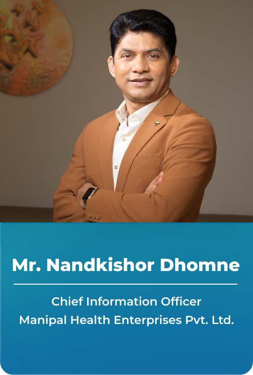 Mr. Nandkishor Dhomne - Vice President – Information Technology, Manipal Health Enterprises Pvt. Ltd.