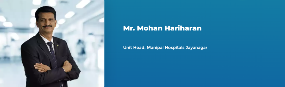 Mr. Mohan Hariharan - Unit Head, Manipal Hospitals Jayanagar