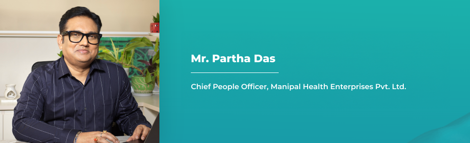 Mr. Partha Das - Chief People Officer Manipal Health Enterprises Pvt. Ltd.