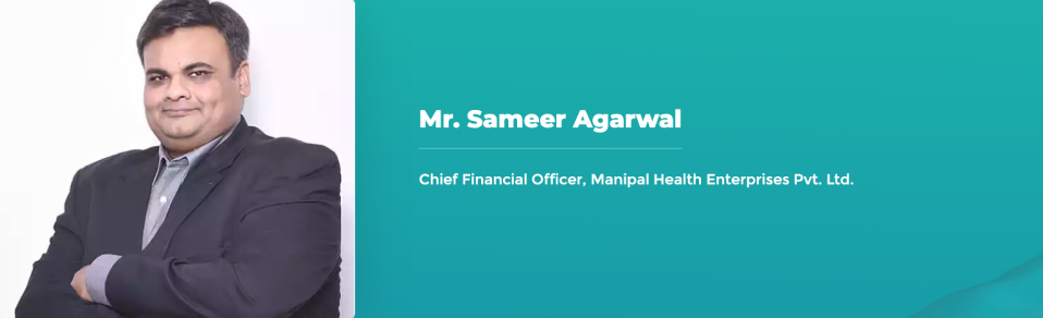 Mr. Sameer Agarwal - Chief Financial Officer, Manipal Health Enterprises Pvt. Ltd.