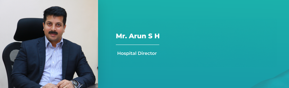 Mr. Arun S H - Hospital Director