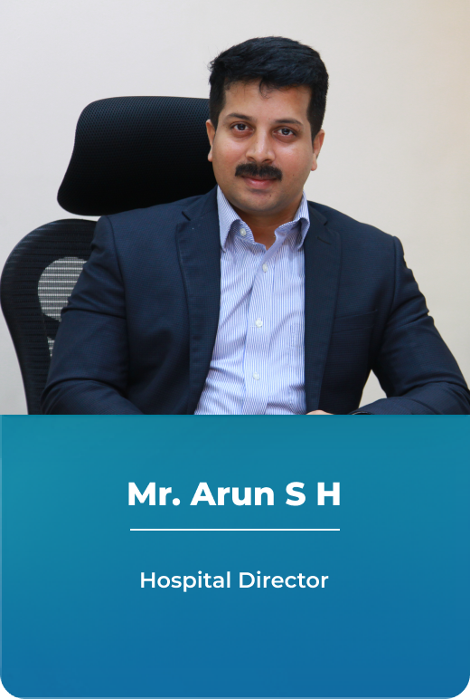 Mr. Arun S H - Hospital Director