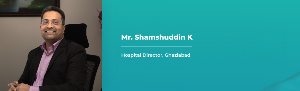 Mr. K. Shamsuddin - Hospital Director - Manipal Hospitals, Ghaziabad