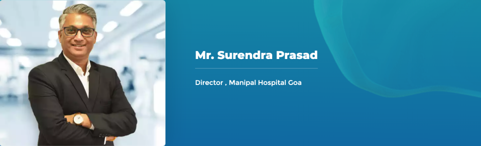 Mr. Surendra Prasad - Director, Manipal Hospital Goa