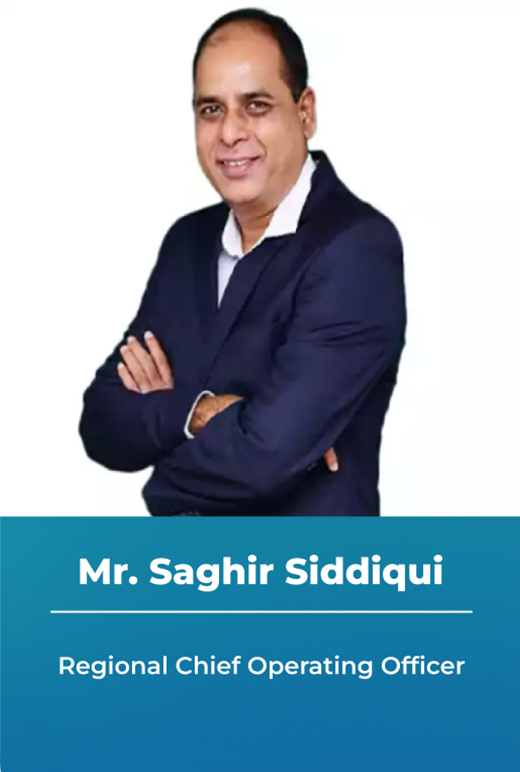 Mr. Saghir Siddiqui Regional Chief Operating Officer 