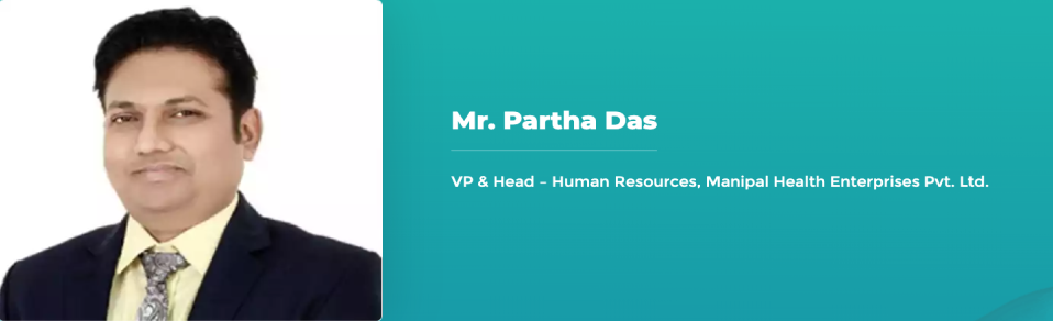 Mr. Partha Das - VP & Head – Human Resources, Manipal Health Enterprises Pvt. Ltd.