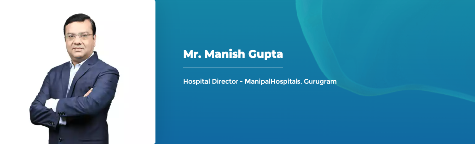 Mr. Manish Gupta - Hospital Director - ManipalHospitals, Gurugram