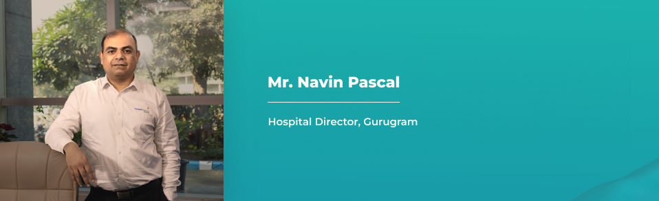 Mr. Navin Pascal - Hospital Director - Manipal Hospitals, Gurugram