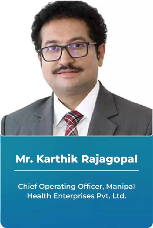 Mr. Karthik Rajagopal - Chief Operating Officer, Manipal Health Enterprises