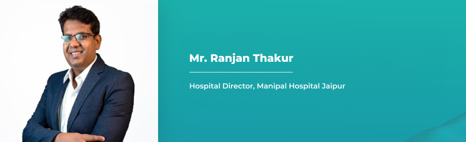 Mr. Ranjan Thakur - Hospital Director Manipal Hospital Jaipur 