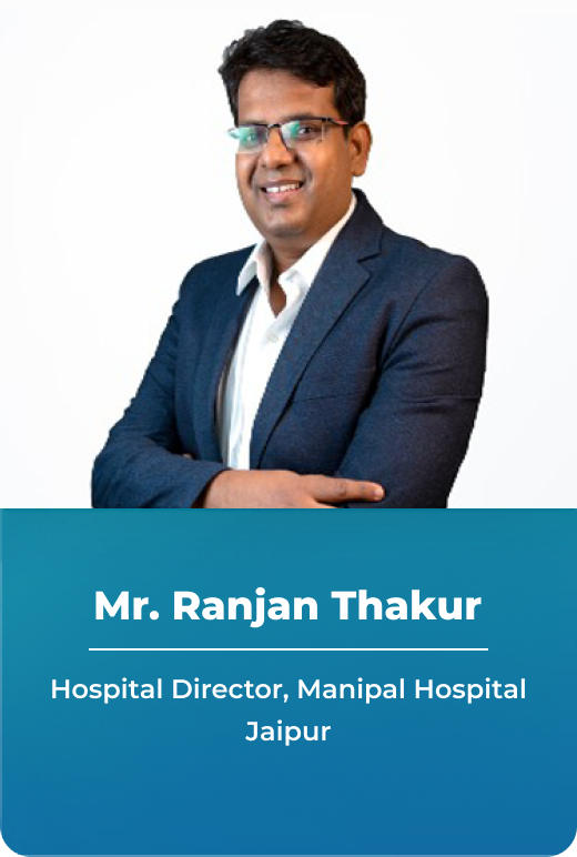 Mr. Ranjan Thakur - Hospital Director Manipal Hospital Jaipur 