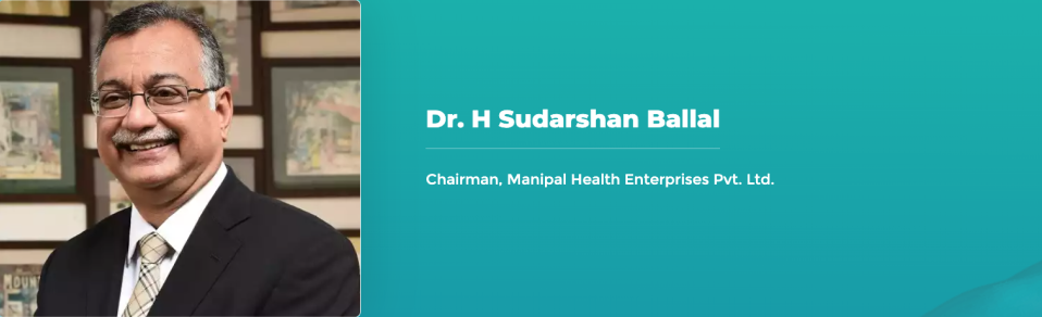 Dr. H Sudarshan Ballal - Chairman, Manipal Health Enterprises