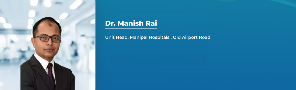 Dr. Manish Rai - Unit Head, Manipal Hospitals Old Airport Road