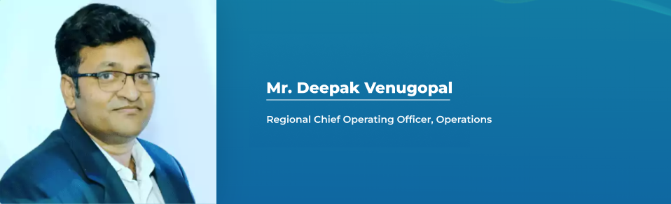 Mr. Deepak Venugopal - Regional Chief Operating Officer, Operations