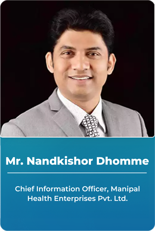 Mr. Nandkishor Dhomne - Chief Information Officer, Manipal Health Enterprises